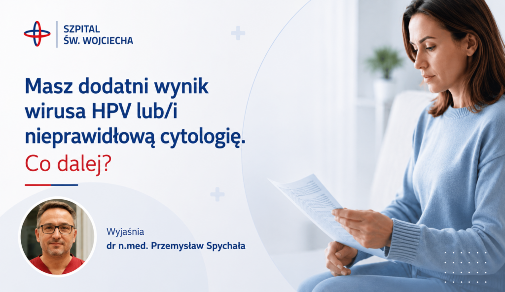 Dodatni wynik HPV lub nieprawidłowa cytologia? Nie panikuj – sprawdź, jakie są kolejne kroki. Wyjaśnia dr n. med. Przemysław Spychała.