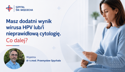 Dodatni wynik HPV lub nieprawidłowa cytologia? Nie panikuj – sprawdź, jakie są kolejne kroki. Wyjaśnia dr n. med. Przemysław Spychała.